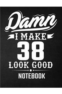 Damn I Make 38 Look Good Notebook