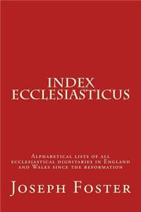 Index Ecclesiasticus: Alphabetical Lists of All Ecclesiastical Dignitaries in England and Wales Since the Reformation