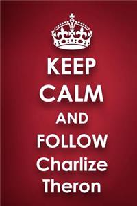 Keep Calm and Follow Charlize Theron