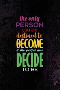 The Only Person You Are Destined to Become Is the Person You Decide to Be