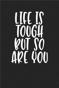 Life Is Tough But So Are You