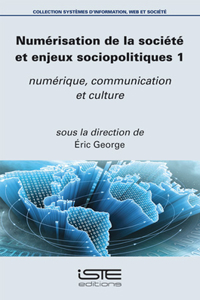 Numerisation de la societe et enjeux sociopolitiques 1: Numerique, communication et culture