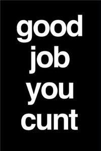 Good Job You Cunt