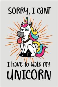 Sorry I Can't I Have To Walk My Unicorn