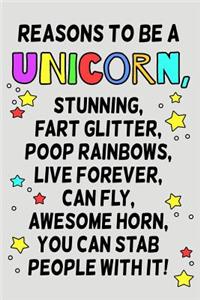 Reasons To Be A Unicorn, Stunning, Fart Glitter, Poop Rainbows, Live Forever, Can Fly, Awesome Horn, You Can Stab People With It.