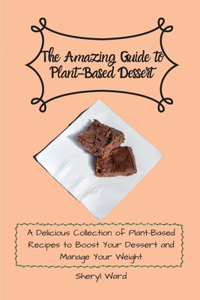 The Amazing Guide to Plant- Based Dessert