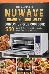 The Complete NUWAVE BRAVO XL 1800-Watt Convection Oven Cookbook