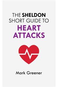 The Sheldon Short Guide to Heart Attacks