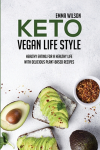 Keto Vegan Life Style: Healthy Eating For A Healthy Life With Delicious Plant-Based Recipes