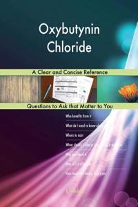 Oxybutynin Chloride; A Clear and Concise Reference