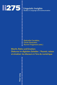 Macht, Ratio Und Emotion: Diskurse Im Digitalen Zeitalter / Pouvoir, Raison Et Emotion: Les Discours A l'Ere Du Numerique