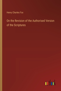 On the Revision of the Authorised Version of the Scriptures