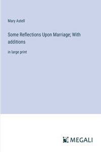 Some Reflections Upon Marriage; With additions