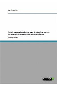 Entwicklung eines integralen Strategieansatzes für ein mittelständisches Unternehmen