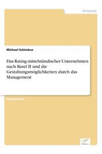 Rating mittelständischer Unternehmen nach Basel II und die Gestaltungsmöglichkeiten durch das Management