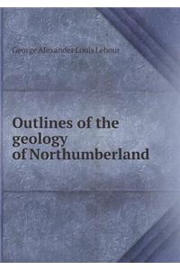 Outlines of the Geology of Northumberland
