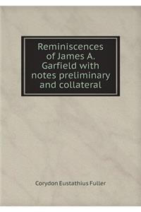 Reminiscences of James A. Garfield with Notes Preliminary and Collateral