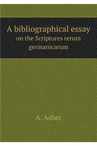 A Bibliographical Essay on the Scriptores Rerum Germanicarum