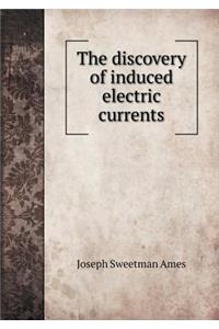 The Discovery of Induced Electric Currents