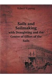 Sails and Sailmaking with Draughting and the Centre of Effort of the Sails