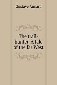 trail-hunter. A tale of the far West