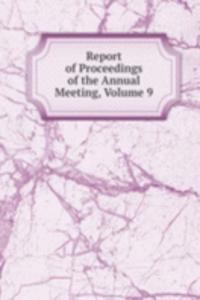 Report of Proceedings of the Annual Meeting, Volume 9