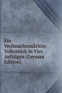 Ein Weihnachtsmarlein: Volksstuck In Vier Aufzugen (German Edition)