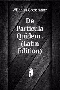 De Particula Quidem . (Latin Edition)