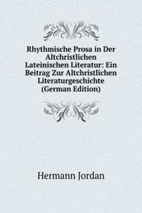 Rhythmische Prosa in Der Altchristlichen Lateinischen Literatur: Ein Beitrag Zur Altchristlichen Literaturgeschichte (German Edition)