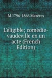 L'eligible; comedie-vaudeville en un acte (French Edition)