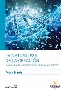 La naturaleza de la creacion: Un estudio de la relacion entre la Biblia y la ciencia