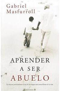 Aprender A Ser Abuelo = Learn to Be a Grandfather