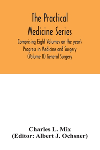 The Practical Medicine Series Comprising Eight Volumes on the year's Progress in Medicine and Surgery (Volume II) General Surgery