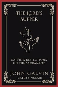 The Lord's Supper: Calvin's Reflections on the Sacrament (Grapevine Press)