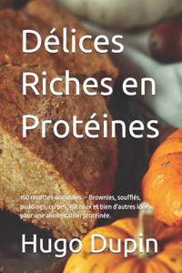 Délices Riches en Protéines: 150 recettes originales - Brownies, soufflés, puddings, crêpes, gâteaux et bien d'autres idées pour une alimentation protéinée.