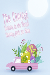 The Coolest Vehicles in the World! Coloring Book for Girls