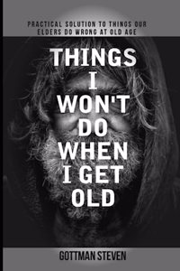 Things I Won't Do When I Get Old