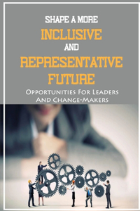 Shape A More Inclusive And Representative Future