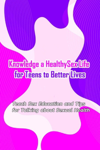 Knowledge a Healthy Sex Life for Teens to Better Lives