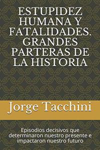 Estupidez Humana Y Fatalidades. Grandes Parteras de la Historia