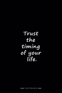 Trust the timing of your life.