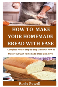 How To Make Your Homemade Bread With Ease