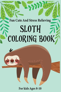 Fun Cute And Stress Relieving Sloth Coloring Book For Kids Ages 8-10