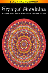 Greatest Mandalas Stress Relieving Mandala Designs for Adults Relaxation