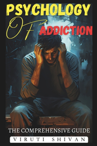 Psychology of Addiction - The Comprehensive Guide