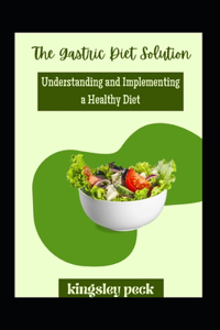 Gastric Diet Solution; Understanding And Implemmenting A healthy Diet