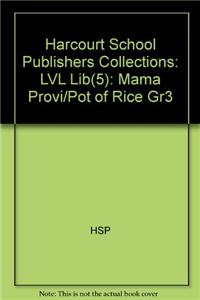 Harcourt School Publishers Collections: LVL Lib(5): Mama Provi/Pot of Rice Gr3