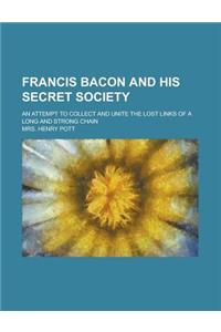 Francis Bacon and His Secret Society