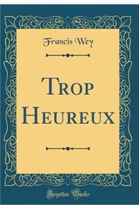 Trop Heureux (Classic Reprint)