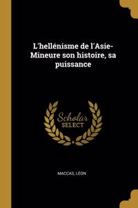 L'hellénisme de l'Asie-Mineure son histoire, sa puissance
